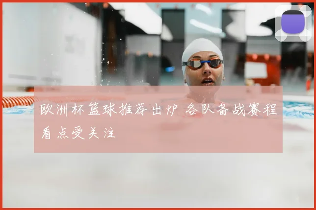 欧洲杯篮球推荐出炉 各队备战赛程看点受关注