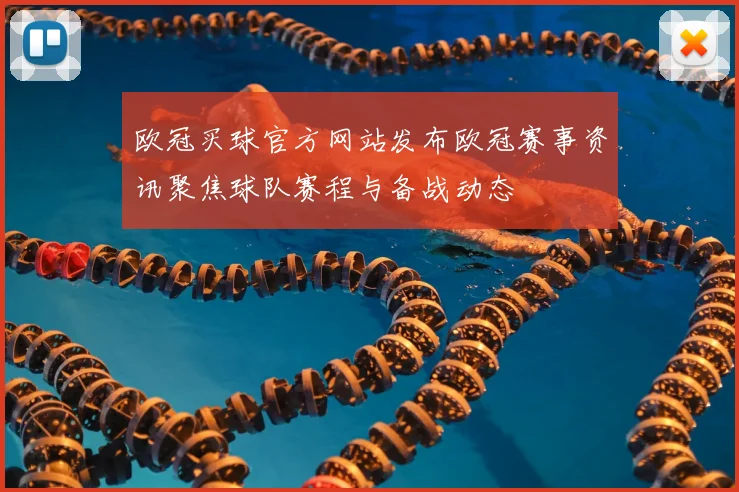 欧冠买球官方网站发布欧冠赛事资讯聚焦球队赛程与备战动态