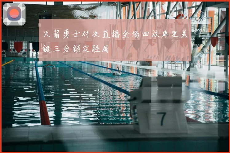 火箭勇士对决直播全场回放库里关键三分锁定胜局