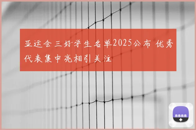 亚运会三好学生名单2025公布 优秀代表集中亮相引关注