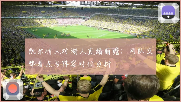 凯尔特人对湖人直播前瞻：两队交锋看点与阵容对位分析