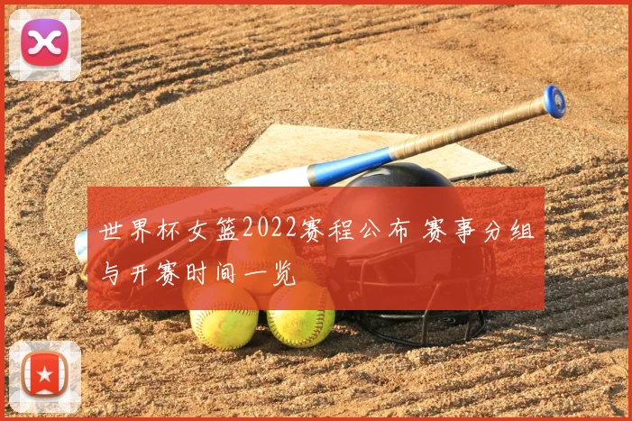世界杯女篮2022赛程公布 赛事分组与开赛时间一览