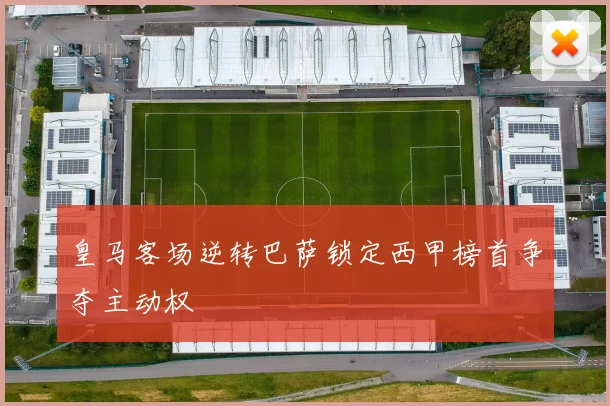 皇马客场逆转巴萨锁定西甲榜首争夺主动权