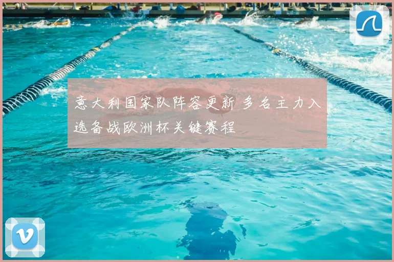 意大利国家队阵容更新 多名主力入选备战欧洲杯关键赛程