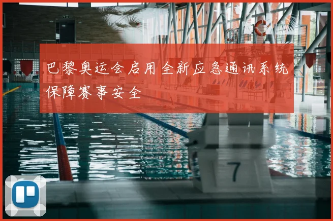 巴黎奥运会启用全新应急通讯系统保障赛事安全