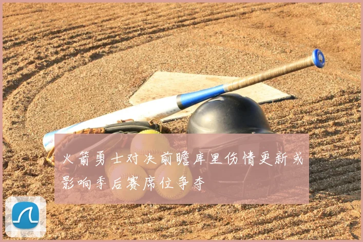 火箭勇士对决前瞻库里伤情更新或影响季后赛席位争夺