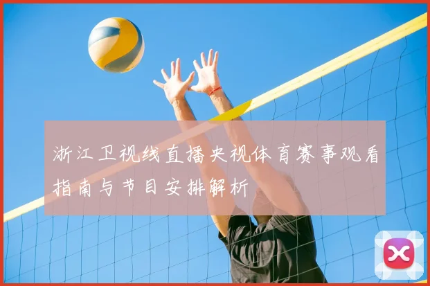 浙江卫视线直播央视体育赛事观看指南与节目安排解析
